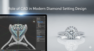Role of CAD in Modern Diamond Setting Design