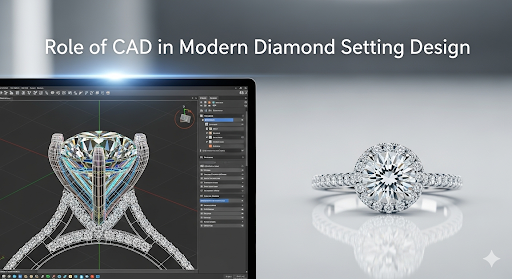 Role of CAD in Modern Diamond Setting Design