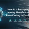 How AI Is Reshaping Jewelry Manufacturing