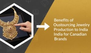 Benefits of Outsourcing Jewelry Production to India for Canadian Brands