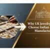 Why UK Jewelry Retailers Choose Indian Jewelry Manufacturers