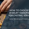 Jewelry Manufacturer for Casting Services