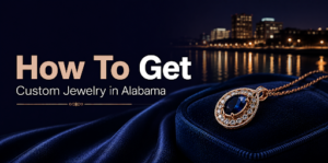 How To Get Custom Jewelry in Alabama