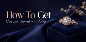 How To Get Custom Jewelry in Pune