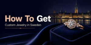 How To Get Custom Jewelry in Sweden