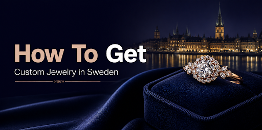 How To Get Custom Jewelry in Sweden