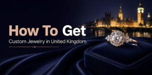 How To Get Custom Jewelry in United Kingdom