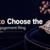 How to Choose the Perfect Engagement Ring