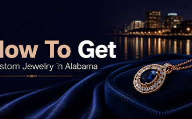 How To Get Custom Jewelry in Alabama
